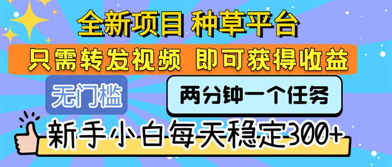 全新项目 种草平台 只需要转发任务视频 即可获得收益 新手小白每天300+-汇课新知资源网