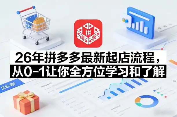 26年拼多多最新起店流程,从0-1让你全方位学习和了解(05月28日更新)-汇课新知资源网