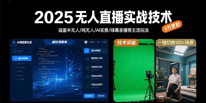 2025无人直播实战技术-8月，涵盖半无人/纯无人/AI实景/绿幕录播等主流玩法-汇课新知资源网