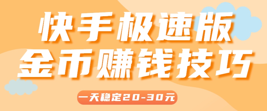 一天稳定收入20-30元，这4个方法，让你快速掌握快手极速版金币赚钱技巧(附详细教程)-汇课新知资源网