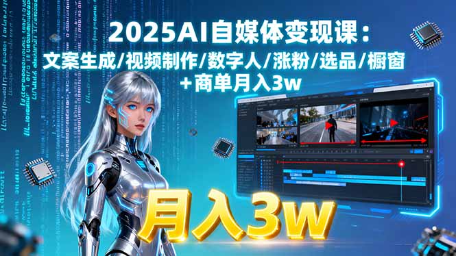 2025AI自媒体变现课:文案生成/视频制作/数字人/涨粉/选品/橱窗+商单月入3w-汇课新知资源网