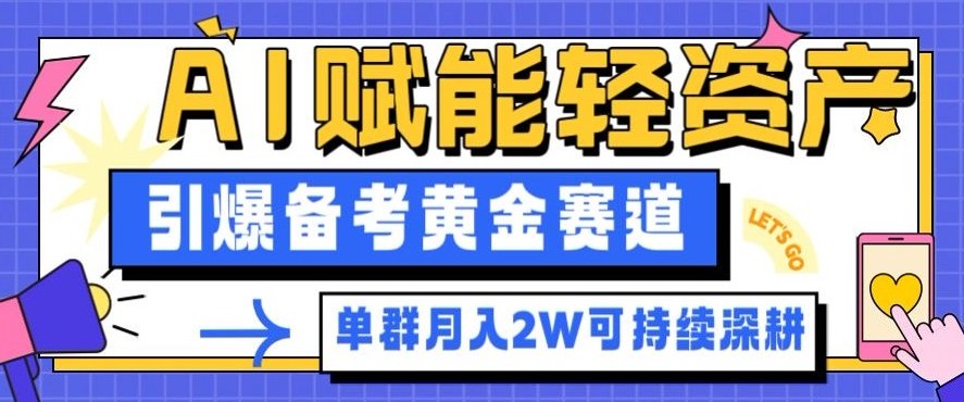 副业拆解：AI赋能轻资产，引爆备考黄金赛道！单群月入2W适合深耕-汇课新知资源网