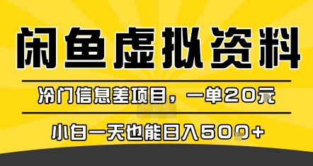 咸鱼虚拟资料变现，冷门信息差项目，一单20米，小白一天也能日入5张+-汇课新知资源网