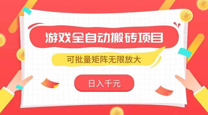 游戏全自动搬砖项目，日入千元 ，可批量矩阵无限放大-汇课新知资源网