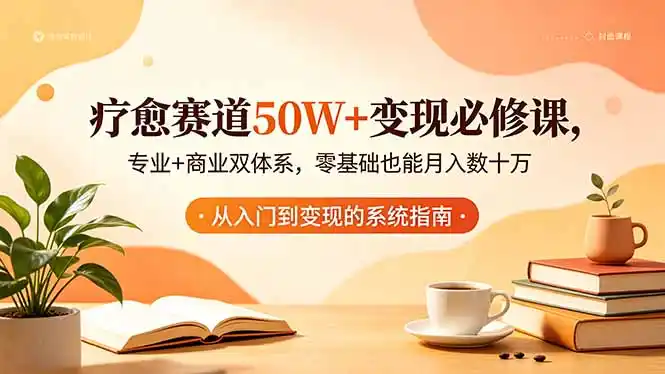 疗愈赛道50W+变现必修课，专业+商业双体系，零基础也能月入数十万-汇课新知资源网