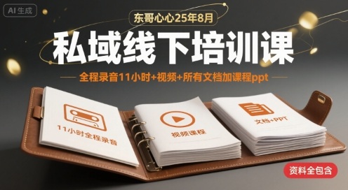 东哥心心25年8月私域线下培训课，全程录音11小时+视频+所有文档加课程ppt-汇课新知资源网