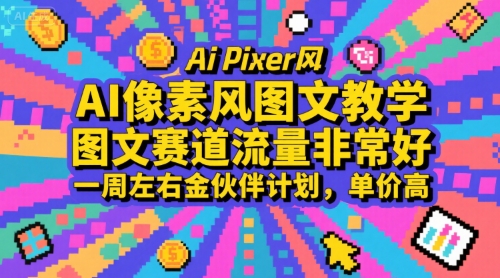 AI像素风图文教学，图文赛道流量非常好，一周左右金伙伴计划，单价高-汇课新知资源网