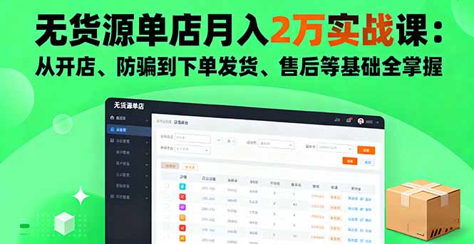 无货源单店月入2万实战课:从开店、防骗到下单发货、售后等基础全掌握-汇课新知资源网