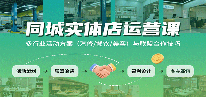 同城实体店运营课：多行业活动方案(汽修/餐饮/美容)与联盟合作技巧-汇课新知资源网