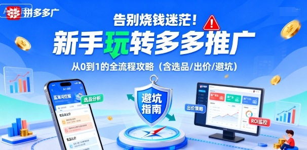 告别烧钱迷茫!新手玩转多多推广:从0到1的全流程攻略(含选品/出价/避坑)-汇课新知资源网