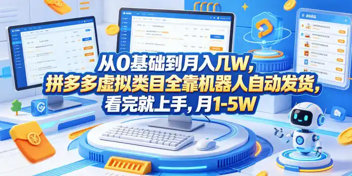 从0基础到月入几W,拼多多虚拟类目全靠机器人自动发货,看完就上手,月1-5W【揭秘】-汇课新知资源网