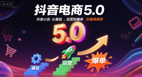 抖音电商5.0，抖音小店从基础、运营到爆单，你值得拥有(更新26年)-汇课新知资源网