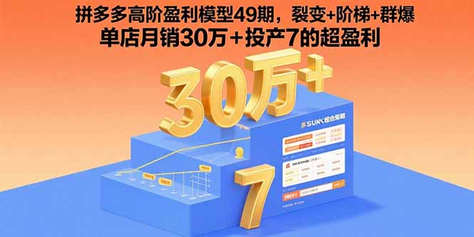 拼多多高阶盈利模型49期,裂变+阶梯+群爆 单店月销30万+投产7的超盈利-汇课新知资源网