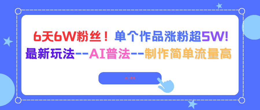 6天6W粉丝!单个作品涨粉超5W!最新玩法–AI普法–制作简单流量高-汇课新知资源网