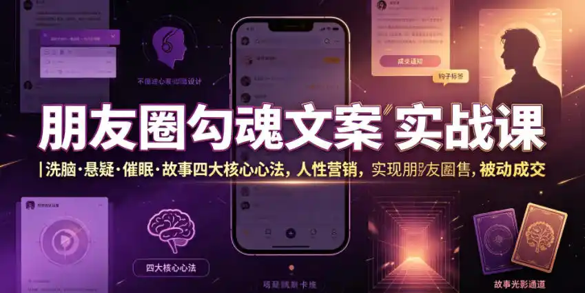 朋友圈勾魂文案实战课｜洗脑·悬疑·催眠·故事四大核心心法，吃透人性营销，实现朋友圈不销而售被动成交-汇课新知资源网