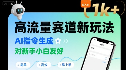 日入1k+的高流量赛道新玩法，AI指令生成，对新手小白友好【附带指令词】-汇课新知资源网