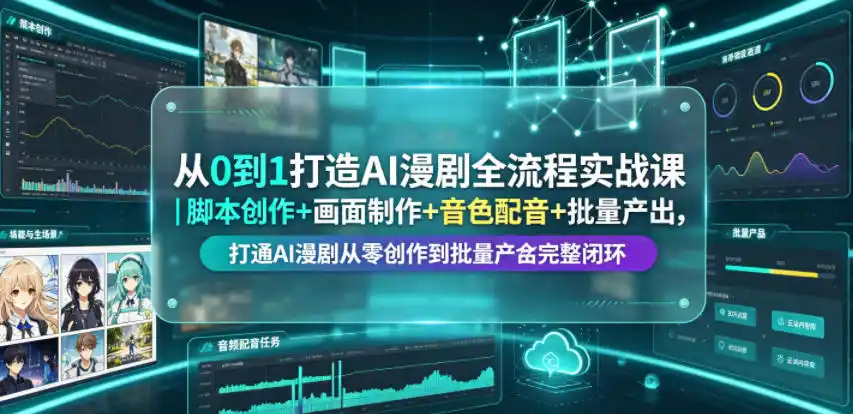 从0到1打造AI漫剧全流程实战课｜脚本创作+画面制作+音色配音+批量产出，打通AI漫剧从零创作到批量量产完整闭环-汇课新知资源网