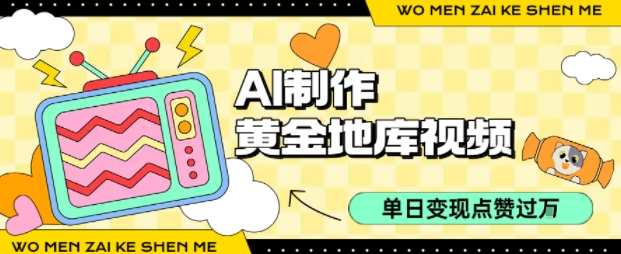 用AI制作黄金地库视频，单日变现1k+，条条点赞过W-汇课新知资源网