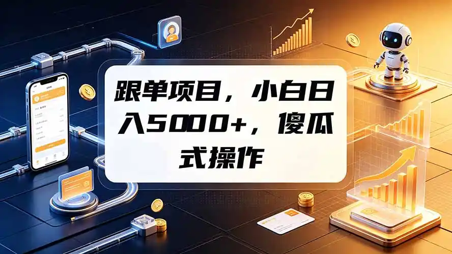 跟单项目，小白日入5000+，不需要复杂操作-汇课新知资源网