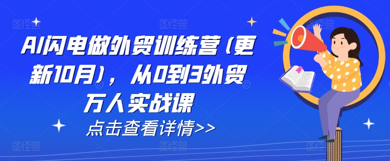 AI闪电做外贸训练营(更新25年6月)，从0到3外贸万人实战课-汇课新知资源网