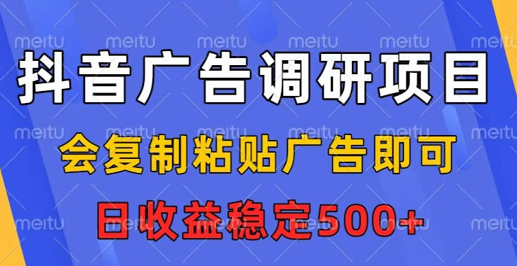 抖音广告调研项目，会复制粘贴广告即可，任务没有上限，日收益稳定5张【揭秘】-汇课新知资源网