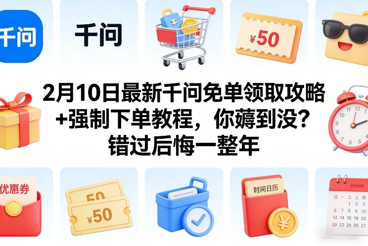 2月10日最新千问免单领取攻略+强制下单教程，你薅到没？错过后悔一整年-汇课新知资源网