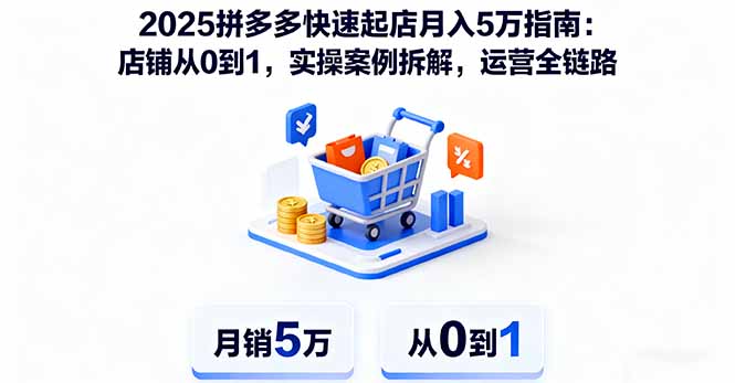 2025拼多多快速起店月入5万指南:店铺从0到1,实操案例拆解,运营全链路-汇课新知资源网