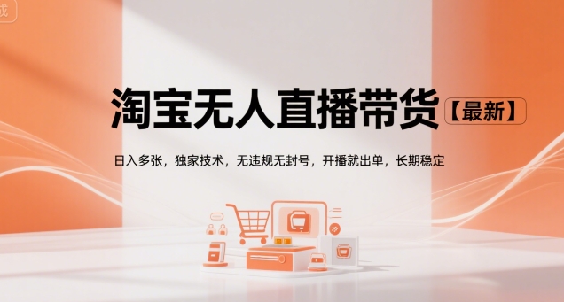 淘宝无人直播带货【最新】，日入多张，独家技术，无违规无封号，开播就出单，长期稳定【揭秘】-汇课新知资源网