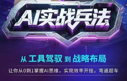 AI实战兵法，从工具驾驭到战略布局，从0~1掌握ai思维，实现效率，开挂弯道超车-汇课新知资源网