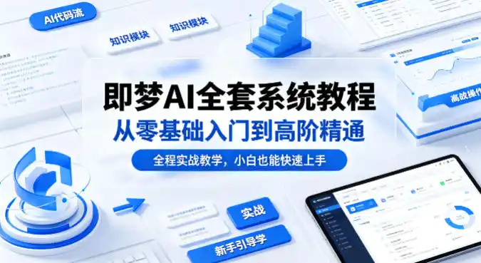 即梦AI全套系统教程,从零基础入门到高阶精通,全程实战教学,小白也能快速上手(更新0503)-汇课新知资源网